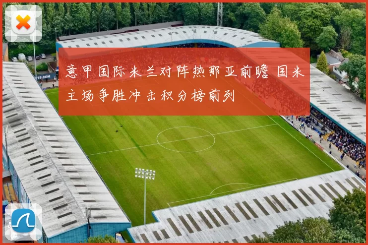 意甲国际米兰对阵热那亚前瞻 国米主场争胜冲击积分榜前列