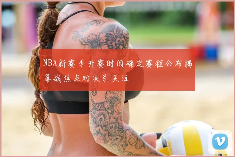 NBA新赛季开赛时间确定赛程公布揭幕战焦点对决引关注