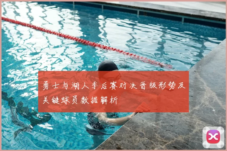 勇士与湖人季后赛对决晋级形势及关键球员数据解析