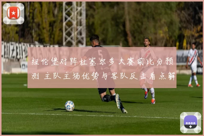 纽伦堡对阵杜塞尔多夫赛前比分预测 主队主场优势与客队反击看点解析