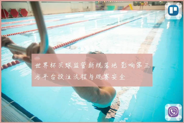 世界杯买球监管新规落地 影响第三方平台投注流程与观赛安全