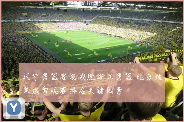 辽宁男篮客场战胜浙江男篮 比分结果成常规赛排名关键因素