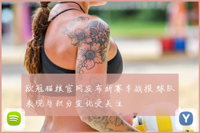 欧冠猫粮官网发布新赛季战报 球队表现与积分变化受关注